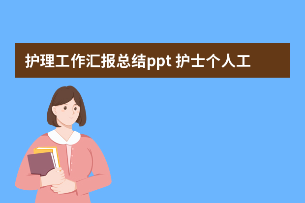 护理工作汇报总结ppt 护士个人工作总结简短PPT内容